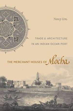 The Merchant Houses of Mocha – Trade and Architecture in an Indian Ocean Port de Nancy Um