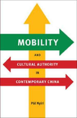 Mobility and Cultural Authority in Contemporary China de Pál Nyíri