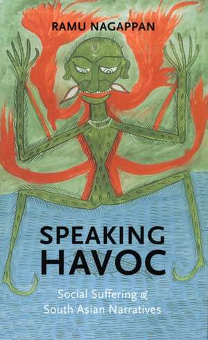 Speaking Havoc – Social Suffering and South Asian Narratives de Ramu Nagappan