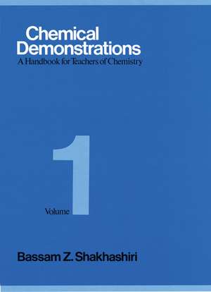 Chemical Demonstrations, Volume 1: A Handbook for Teachers of Chemistry de Bassam Z. Shakhashiri