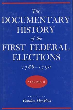 The Documentary History of the First Federal Elections, 1788-1790, Volume II de Gordon R. Denboer