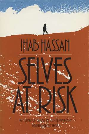 Selves At Risk: Patterns of Quest in Contemporary American Letters de Ihab Hassan