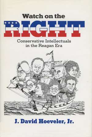 Watch On The Right: Conservative Intellectuals In The Reagan Era de J. David Hoeveler