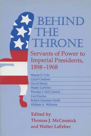 Behind the Throne: Servants of Power to Imperial Presidents, 1898-1968 de Thomas J. Mccormick