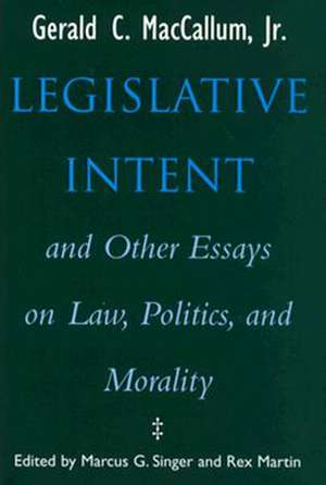 Legislative Intent and Other Essays on Politics, Law, and Morality de Gerald C. Maccallum