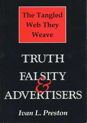 Tangled Web They Weave: Truth, Falsity, & Advertisers de Ivan L. Preston