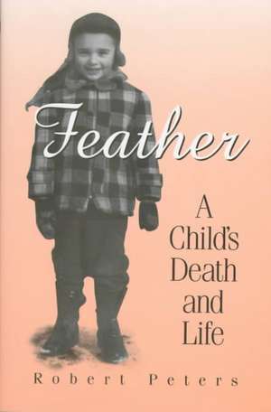 Feather: A Child's Death and Life de Robert Louis Peters