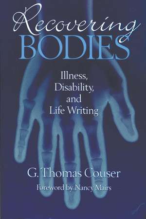 Recovering Bodies: Illness, Disability, and Life Writing de G. Thomas Couser