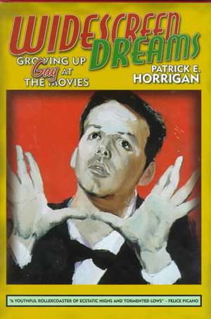 Widescreen Dreams: Growing Up Gay at the Movies de Patrick E. Horrigan