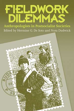 Fieldwork Dilemmas: Anthropologists In Postsocialist States de Hermine G. De Soto