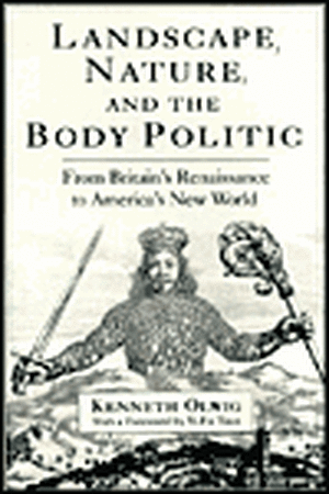 Landscape, Nature, and the Body Politic: From Britain's Renaissance to America's New World de Kenneth Robert Olwig