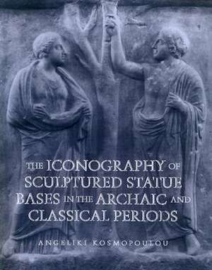 The Iconography of Sculptured Statue Bases in the Archaic and Classical Periods de Angeliki Kosmopoulou