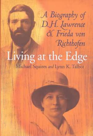 Living At The Edge: Biography Of D H Lawrence & Frieda Von Richthofen de Michael Squires