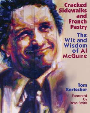 Cracked Sidewalks and French Pastry: The Wit and Wisdom of Al McGuire de Tom Kertscher