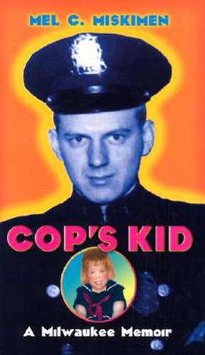 Cop's Kid: A Milwaukee Memoir de Mel C. Miskimen