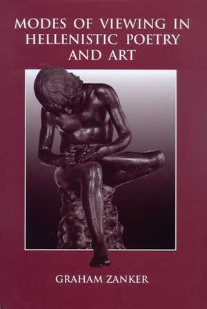 Modes of Viewing in Hellenistic Poetry and Art de Graham Zanker