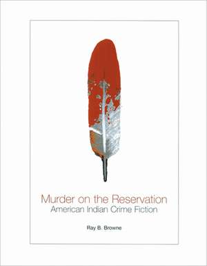 Murder on the Reservation: American Indian Crime Fiction de Ray B. Browne