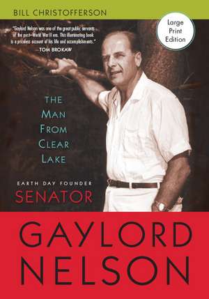 The Man from Clear Lake: Earth Day Founder Senator Gaylord Nelson de Bill Christofferson