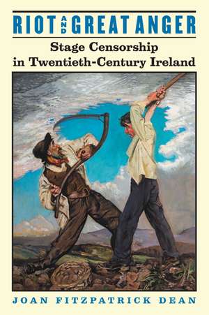 Riot and Great Anger: Stage Censorship in Twentieth-Century Ireland de Joan Fitzpatrick Dean