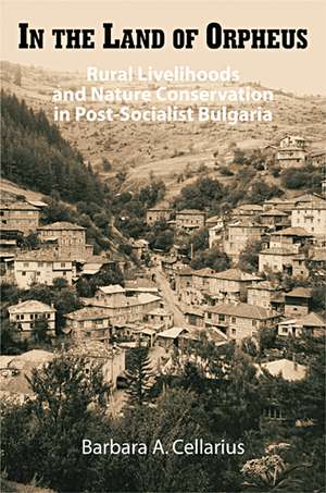 In the Land of Orpheus: Rural Livelihoods and Nature Conservation in Postsocialist Bulgaria de Barbara A. Cellarius