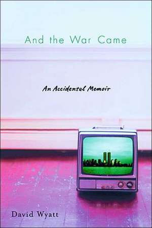 And the War Came: An Accidental Memoir de David Wyatt