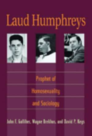 Laud Humphreys: Prophet of Homosexuality and Sociology de John F. Galliher