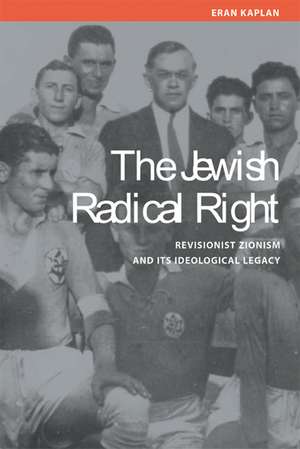 The Jewish Radical Right: Revisionist Zionism and Its Ideological Legacy de Eran Kaplan