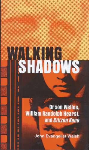 Walking Shadows: Orson Welles, William Randolph Hearst, and Citizen Kane de John Evangelist Walsh