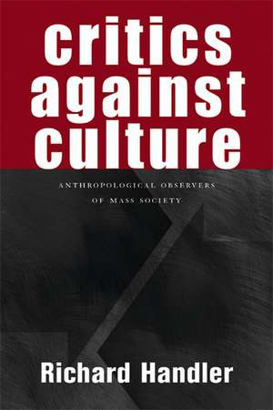 Critics against Culture: Anthropological Observers of Mass Society de Richard Handler