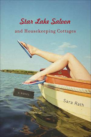 Star Lake Saloon and Housekeeping Cottages: A Novel de Sara Rath