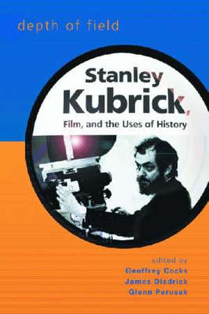 Depth of Field: Stanley Kubrick, Film, and the Uses of History de Geoffrey Cocks