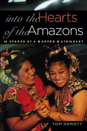 Into the Hearts of the Amazons: In Search of a Modern Matriarchy de Tom DeMott