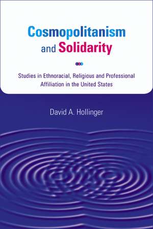 Cosmopolitanism and Solidarity: Studies in Ethnoracial, Religious, and Professional Affiliation in the United States de David A. Hollinger