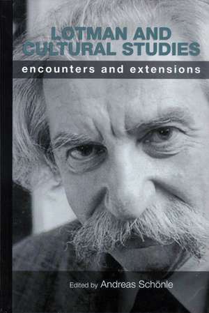 Lotman and Cultural Studies: Encounters and Extensions de Andreas Schonle