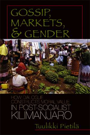 Gossip, Markets, and Gender: How Dialogue Constructs Moral Value in Post-Socialist Kilimanjaro de Tuulikki Pietila