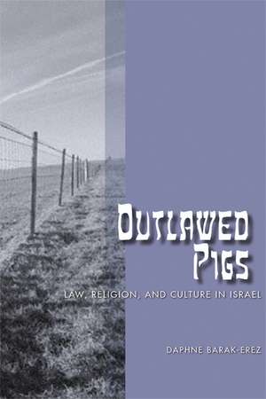 Outlawed Pigs: Law, Religion, and Culture in Israel de Daphne Barak-Erez