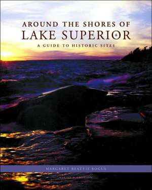 Around the Shores of Lake Superior: A Guide to Historic Sites de Margaret Beattie Bogue