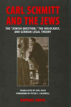 Carl Schmitt and the Jews: The “Jewish Question," the Holocaust, and German Legal Theory de Raphael Gross