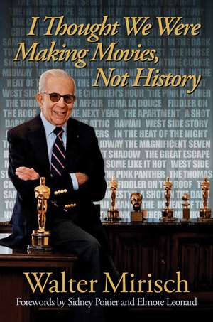 I Thought We Were Making Movies, Not History de Walter Mirisch