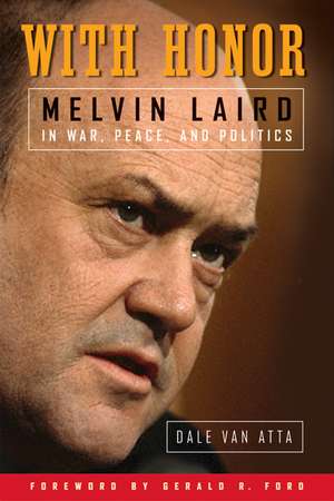 With Honor: Melvin Laird in War, Peace, and Politics de Dale Van Atta