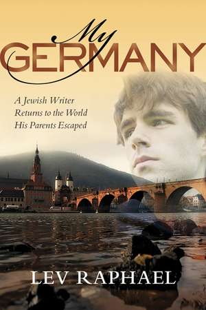 My Germany: A Jewish Writer Returns to the World His Parents Escaped de Lev Raphael