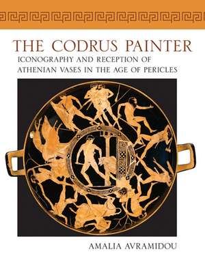 The Codrus Painter: Iconography and Reception of Athenian Vases in the Age of Pericles de Amalia Avramidou