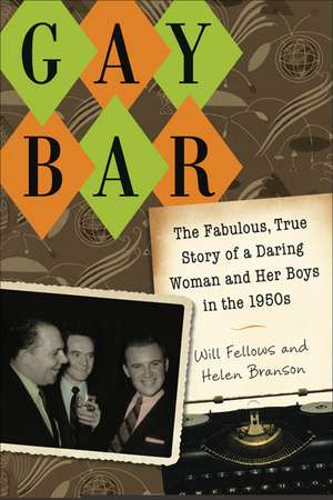 Gay Bar: The Fabulous, True Story of a Daring Woman and Her Boys in the 1950s de Will Fellows