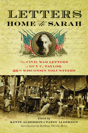 Letters Home to Sarah: The Civil War Letters of Guy C. Taylor, Thirty-Sixth Wisconsin Volunteers de Guy C. Taylor