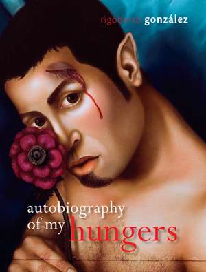 Autobiography of My Hungers de Rigoberto González