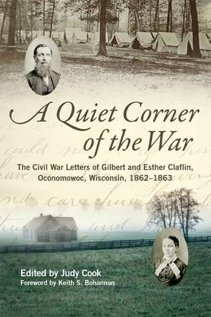 A Quiet Corner of the War: The Civil War Letters of Gilbert and Esther Claflin, Oconomowoc, Wisconsin, 1862–1863 de Gilbert Claflin