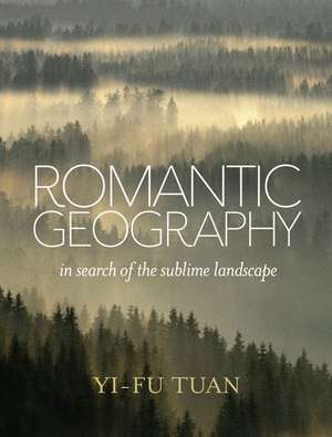 Romantic Geography: In Search of the Sublime Landscape de Yi-Fu Tuan