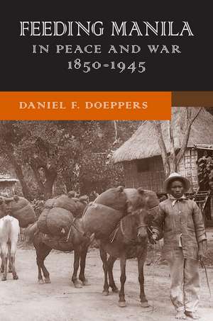 Feeding Manila in Peace and War, 1850–1945 de Daniel F. Doeppers