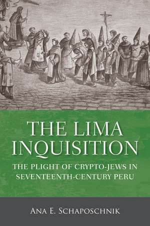 The Lima Inquisition: The Plight of Crypto-Jews in Seventeenth-Century Peru de Ana E. Schaposchnik