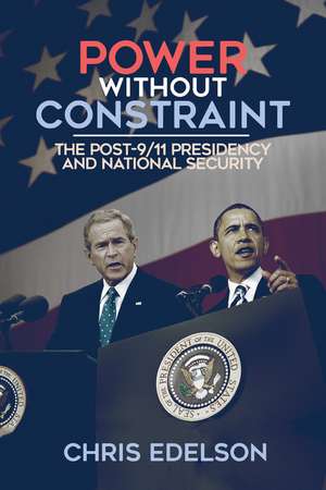 Power without Constraint: The Post-9/11 Presidency and National Security de Chris Edelson